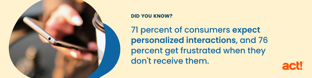 71 percent of consumers expect personalized interactions, and 76 percent get frustrated when they don't receive them